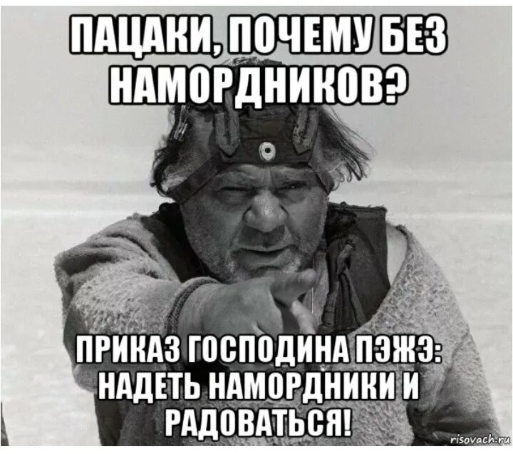 Не годуя без причины. Всем пацакам надеть намордники и радоваться. Приказ господина пж всем пацакам надеть намордники и радоваться. Всем радоваться Кин-дза-дза. Радуйтесь пацаки.