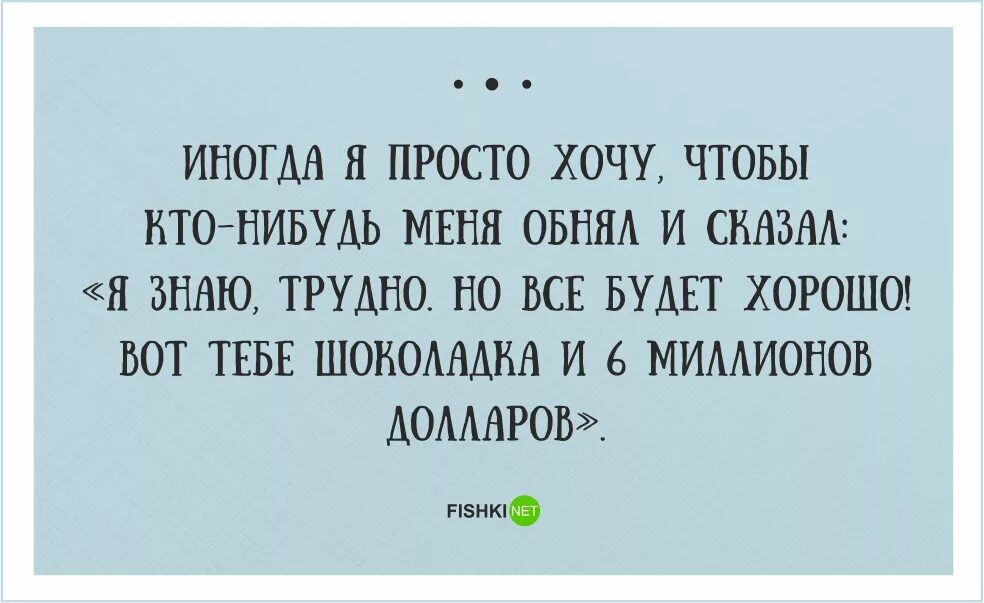 Хочется чтобы все было хорошо. Иногда мне хочется. Иногда я хочу чтобы кто-нибудь меня обнял. Иногда хочется.