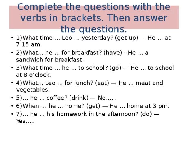 Раскрыть скобки my question answer yesterday. Complete the questions with the verbs in Brackets. Complete the questions with the verbs in Brackets then answer the questions. Answer the questions ответы. Complete the questions with the verbs in Brackets then answer the questions what time Leo yesterday.