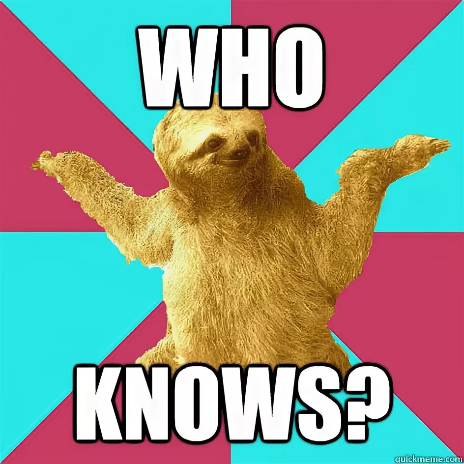 Who knew?. Who knows not me. Who knew?. Who knew?. Who knows not me.