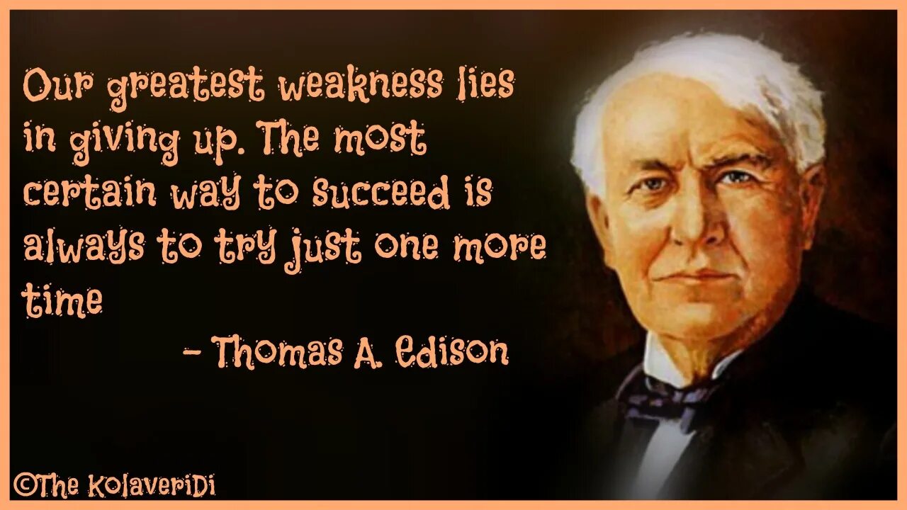 Certain way. Thomas edison our greatest weakness. our greatest weakness lies in giving up. the most certain way to success is always to try just one more time.