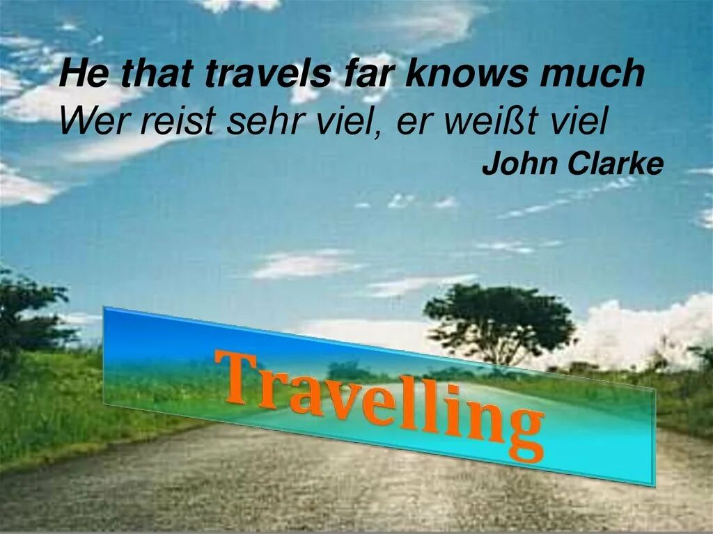 Man who Travels far knows more.