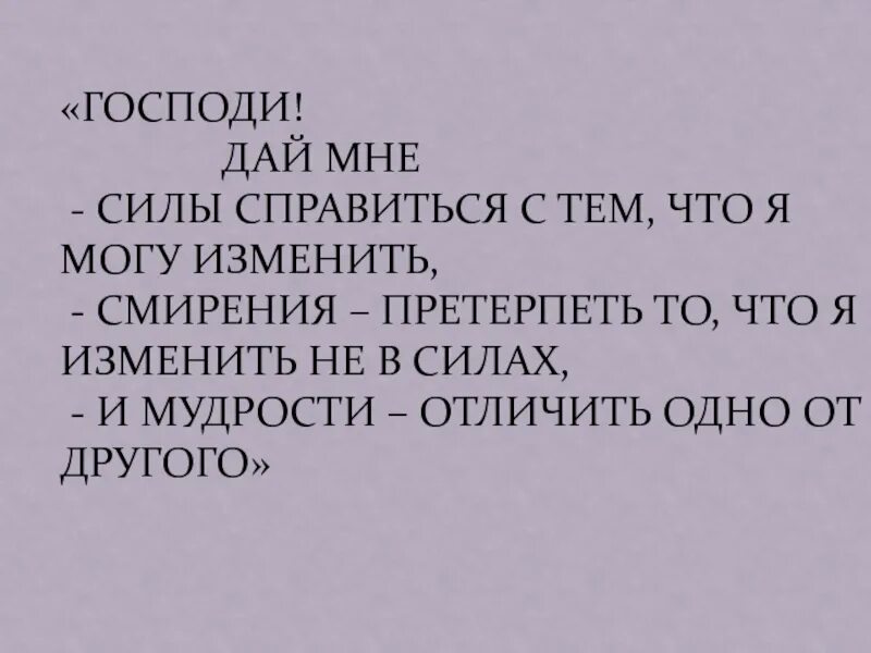 Господи помоги дай. Господи дай мне силы изменить то. Господи помоги мне изменить то что можно изменить. Господи дай мне мудрости. И мудрость отличить одно от другого.