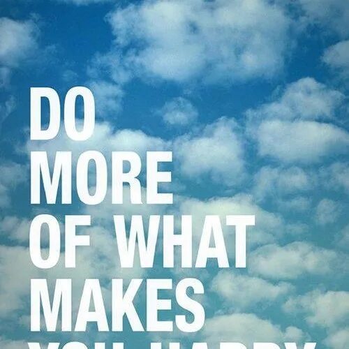 What can make you happy. Do more of what makes you happy. do more of what makes you happy картинка. what makes you happy. makes you happy.
