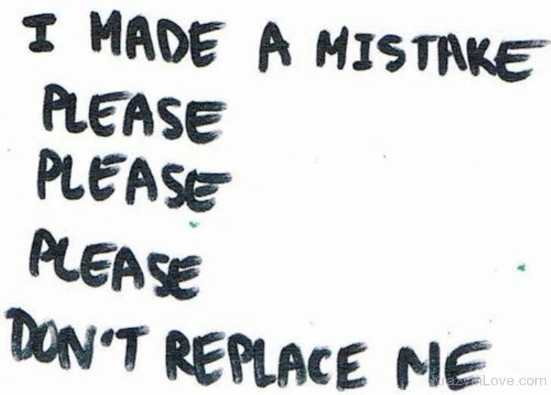 Made a mistake, i made a mistake. Love mistake quotes. Replace me. I mistook. Mistake love