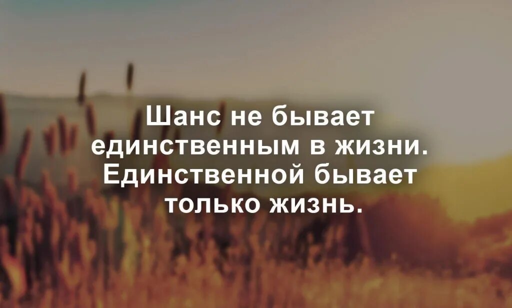 Шанс в жизни человека. Шанс не бывает единственным. Шанс не бывает единственным в жизни. Шанс не бывает единственным в жизни единственной бывает только жизнь. Единственной бывает только жизнь.