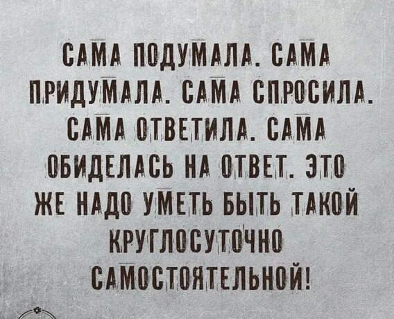 Обидеть придумаешь. Сама придумала сама обиделась. Сама придумала сама обидела ь. Женщина сама придумала сама обиделась. Сам придумал ам обиделся.