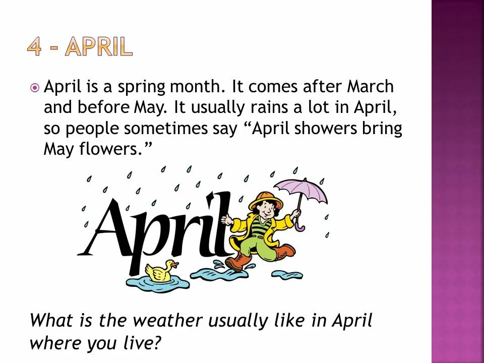 April is a Spring month. About the month of April. April comes before May. Продолжи March April May.