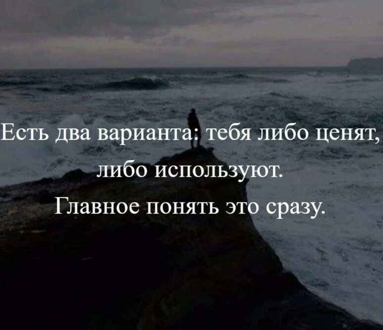 Как ни понять главного. Есть два варианта, либо тебя ценят,. Тебя либо ценят либо используют. Либо ты либо тебя цитаты. Тебя либо ценят либо используют главное.