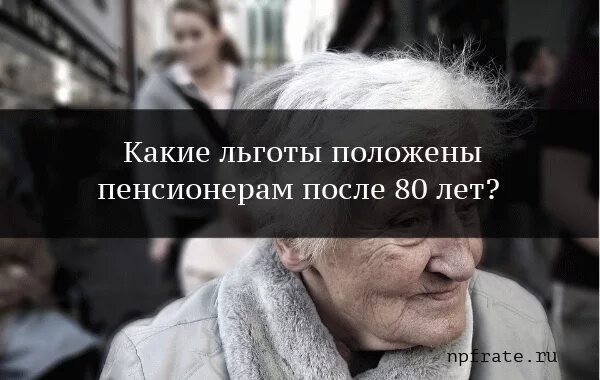 Выплаты пенсионерам после 80 лет в 2024. Льготы пенсионерам. Какие льготы положены после 80 лет. 80 Лет льготы пенсионерам. Какие льготы положены пенсионерам после 80 лет.