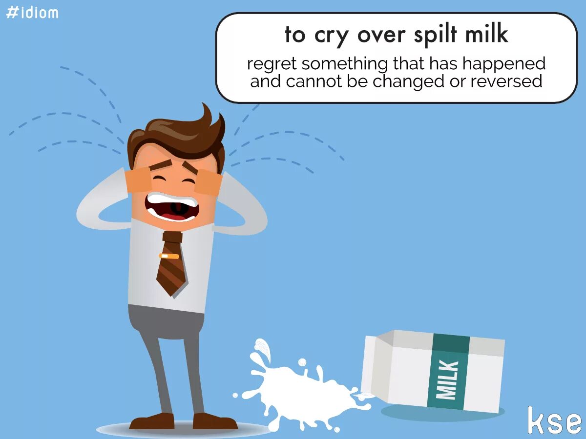 Crying over spilt milk идиома перевод. Идиомы crying over spilt Milk. Cry over spilt Milk идиома. No use crying over spilt Milk.