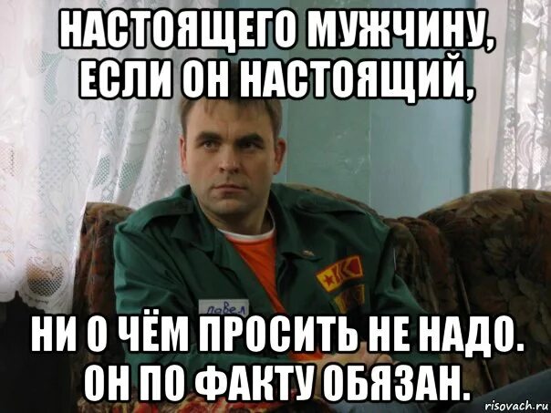 Нужно просить мужчин. Настоящие мужские мемы. Мужчина должен мемы. Настоящий мужчина обязан. Настоящий мужчина должен Мем.