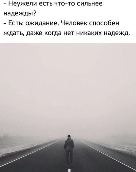 Есть что то сильнее надежды. Неужели есть что-то сильнее надежды есть ожидание. Человек способен ждать, даже если нет никаких надежд. Когда нет никакой надежды. Человек готов ждать даже если нет никаких надежд.