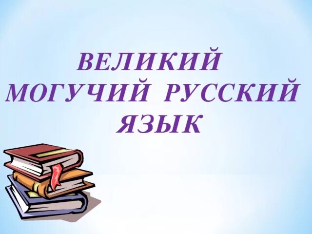 Русский язык. Велиймогучий русский язык. Великий и могучийрусскийязык. Велик и могуч русский язык. Могучий русский язык.