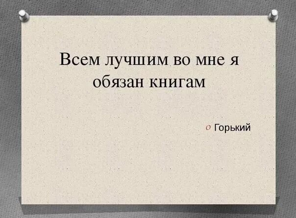 Всем хорошим во мне я обязан книгам. Горький всем хорошим во мне я обязан книгам. Горький обязан книгам. Высказывания Горького. Утверждение м горького