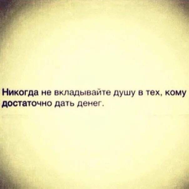 Вкладывать душу предложения. Не вкладывайте душу. Не вкладывай душу в тех кому достаточно дать денег. Никогда не вкладывайте душу в тех кому достаточно дать денег. Никогда не вкладывайте душу в тех кому достаточно дать денег картинки.