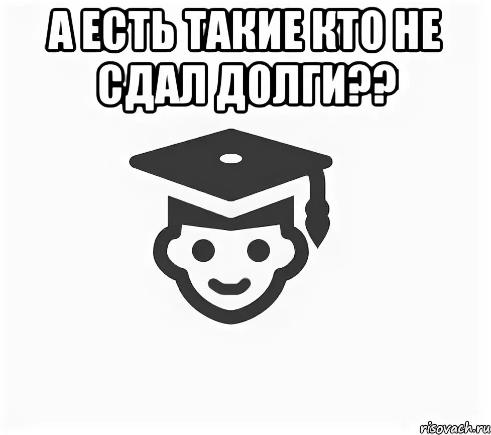 Студент должник. Мемы про учебу. Задолженность по учебе. Заочники Мем.