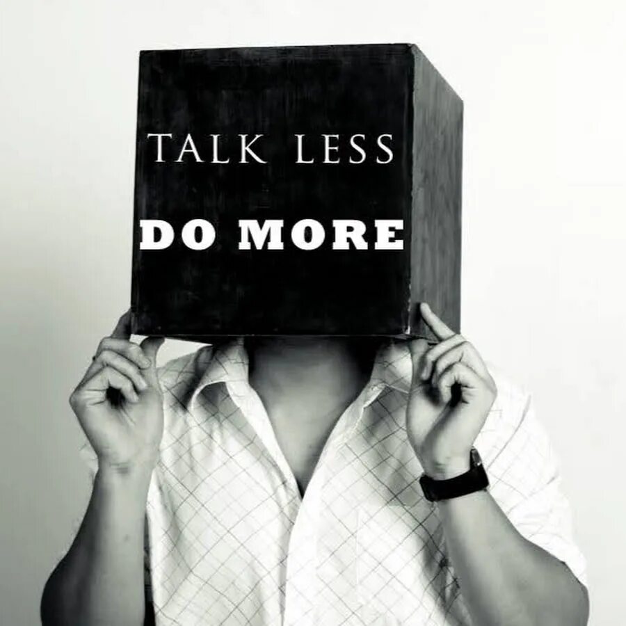 Talk much. Less talk. talk less do more. картинка do more. less talk more action.
