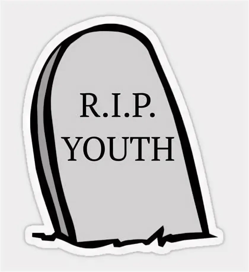 R i p my youth