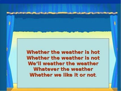 Whether the weather be hot