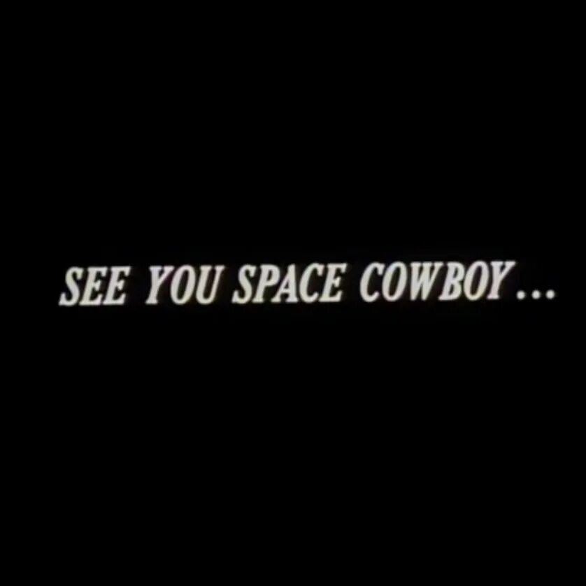 See you Space Cowboy. Ковбой Бибоп see you Space Cowboy. See you in Space Cowboy. See ya Space Cowboy. See you space