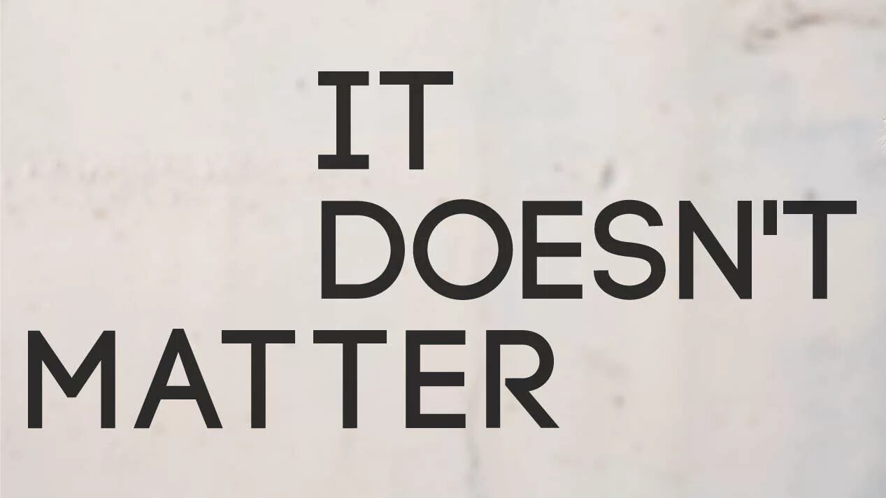 I doesn t know. Doesn't matter. It doesn't matter. Doesn`t. Doesn't matter картинка.