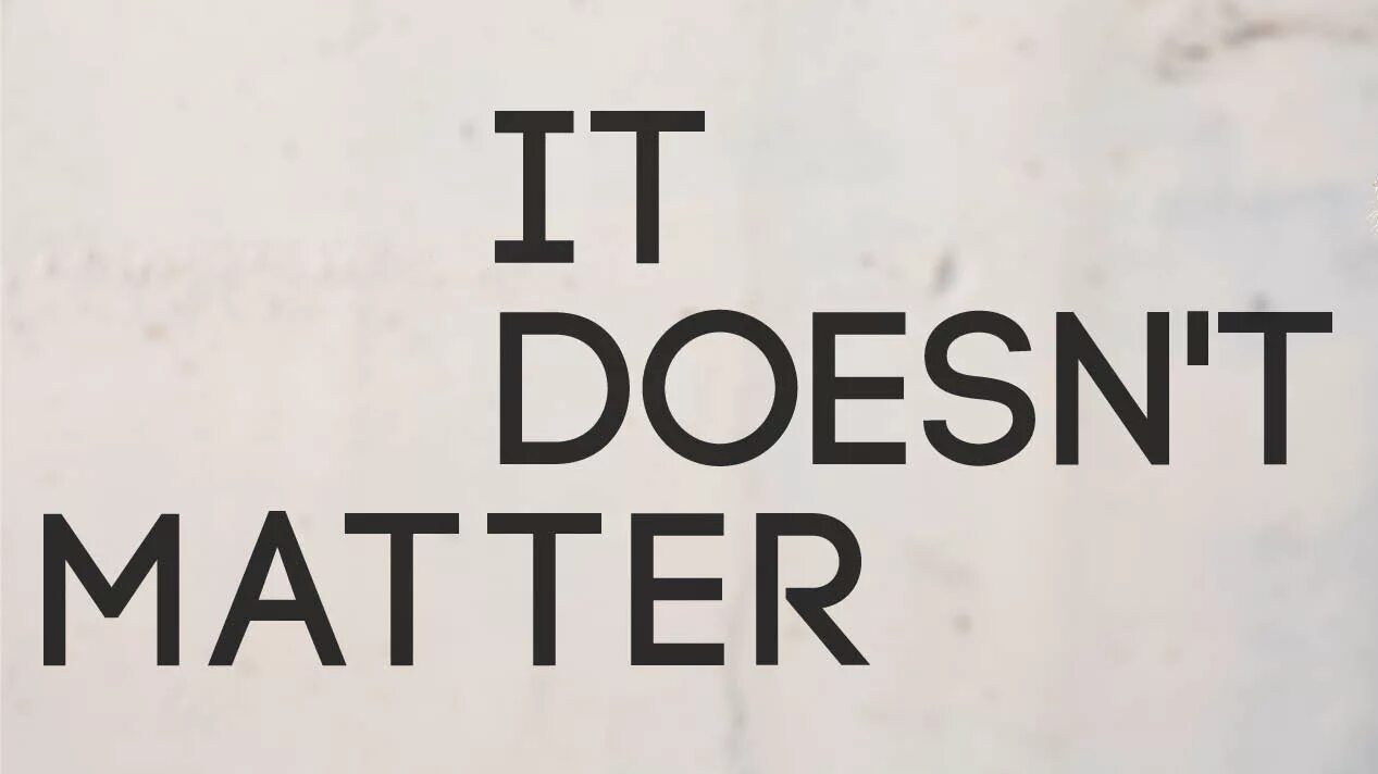 For us it doesn t. Doesn't matter. It doesn't matter. Doesn`t. Doesn't matter картинка.