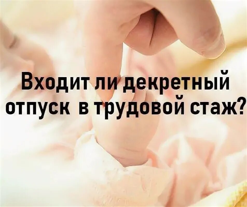 Входит ли декретный отпуск в трудовой стаж. В стаж входит декретный отпуск. Входят ли декретные в трудовой стаж. Засчитывается ли декретный отпуск в трудовой стаж.