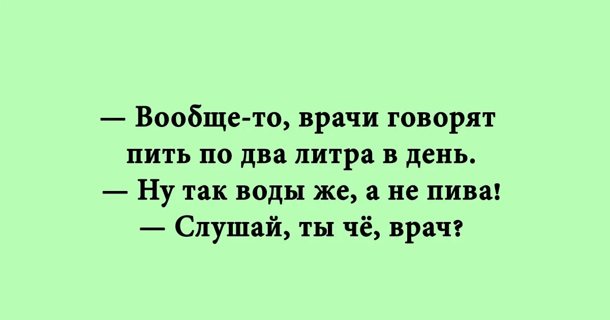 Врач сказал пить два литра в день. Врач сказал пить два литра в день анекдот. Вообще-то врачи говорят пить по два литра в день. Доктор сказал пить 2 литра.