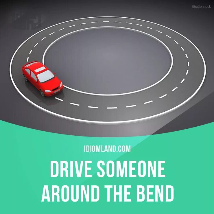 Round the Bend. Идиома Drive. Drive someone Round. Transport idioms.