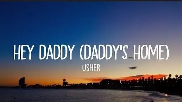 Hey daddy daddy s home usher. Hey daddy daddy s home usher. Daddy's home usher. Daddy's home usher. Hey daddy daddy s home usher.