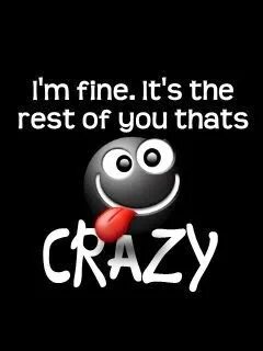 Crazy saying. I am Fine.