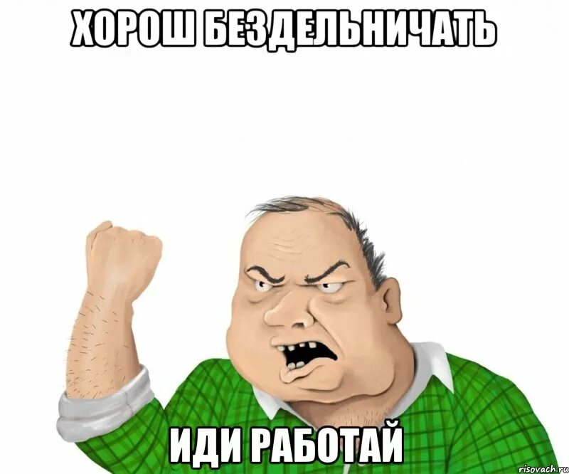 Иди работай. Работай Мем. Иди работай Мем. Пошли работать Мем. Иди работать мама