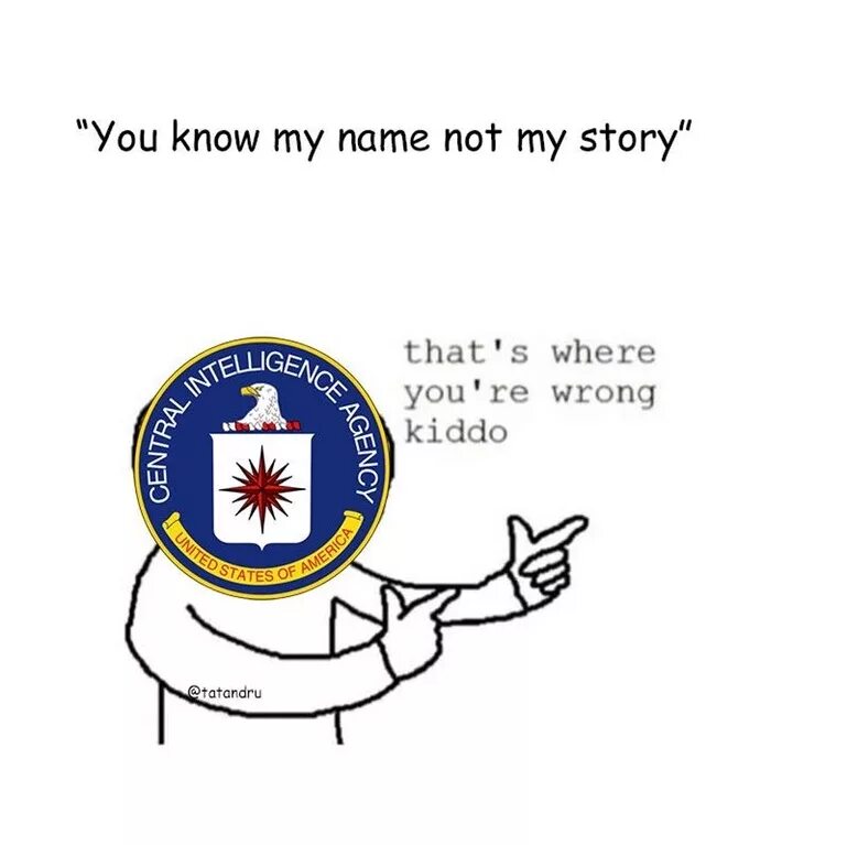 Could you know my name. You know my name not my story. cia memes. cia прикол. u know my name.