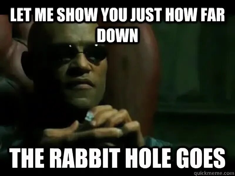 How Deep the Rabbit hole goes?. Rabbit hole meme. Down the Rabbit-hole meme. Go down the Rabbit hole в фильмах.