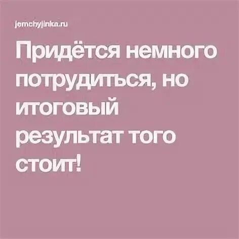 Придется немного