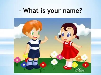What is your name my friends