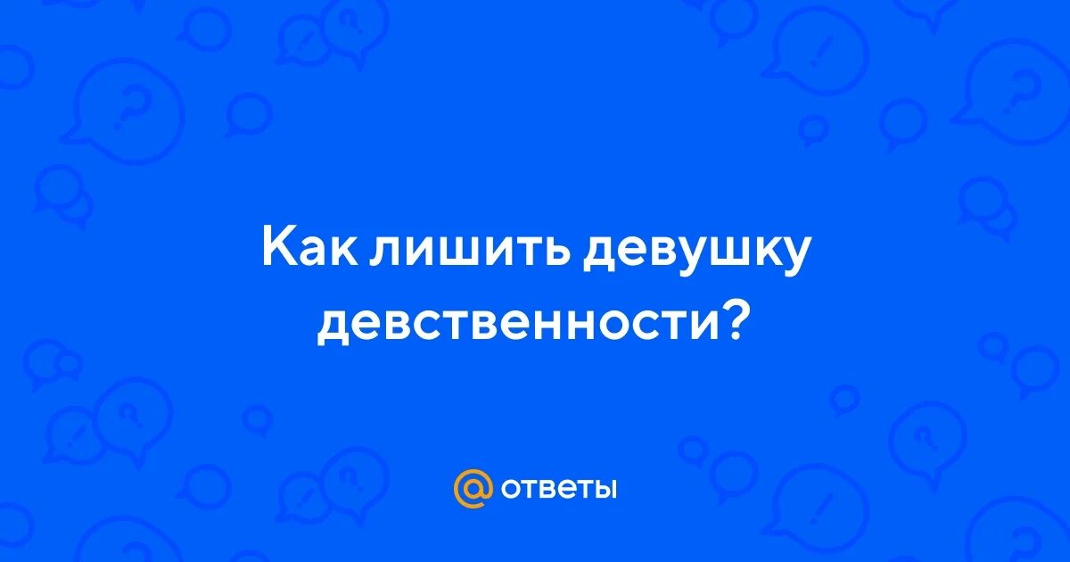 Любопытство сгубило кошку пословица. Как правильно лишать девочек. Лишения детствиности 16 лет. Девушка девственница лишается. Во сколько лет девушки лишаются девственности статистика.