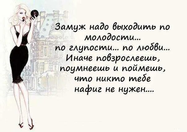 О том что нужно выходить. Замуж надо выходить по молодости по глупости. Замуж надо выходить. Замуж нужно выходить по молодости. Вышла замуж по молодости.