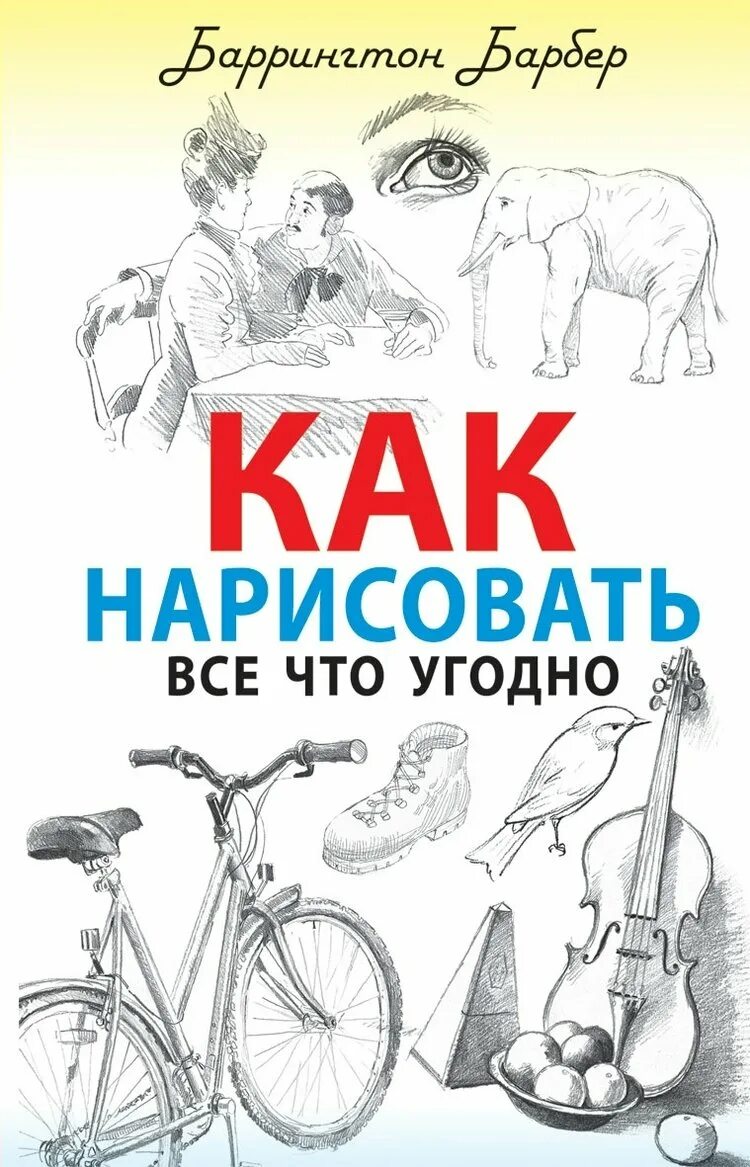 Книга как нарисовать все что угодно. Как нарисовать всё что угодно. Как научиться рисовать все что угодно. Как нарисовать всё что угодно Баррингтон.