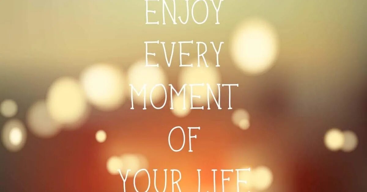 Enjoy the time. Enjoy every moment of your life. enjoy your life. картинка enjoy every moment. enjoy the life картинка.