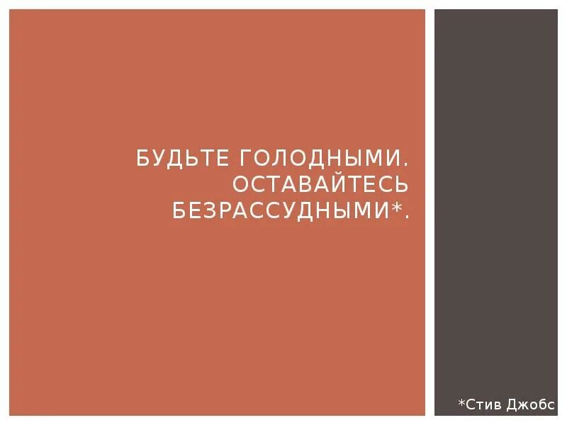 Оставайся голодным оставайся глупым. Оставайтесь голодными оставайтесь безрассудными. Стив Джобс оставайтесь голодными оставайтесь безрассудными. Будьте голодными будьте. Будьте голодными будьте безрассудными.