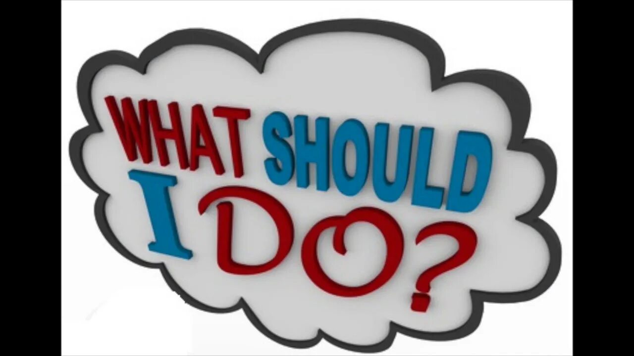 What should i do?. I should do. What should i do Now. What should we do. What should i say