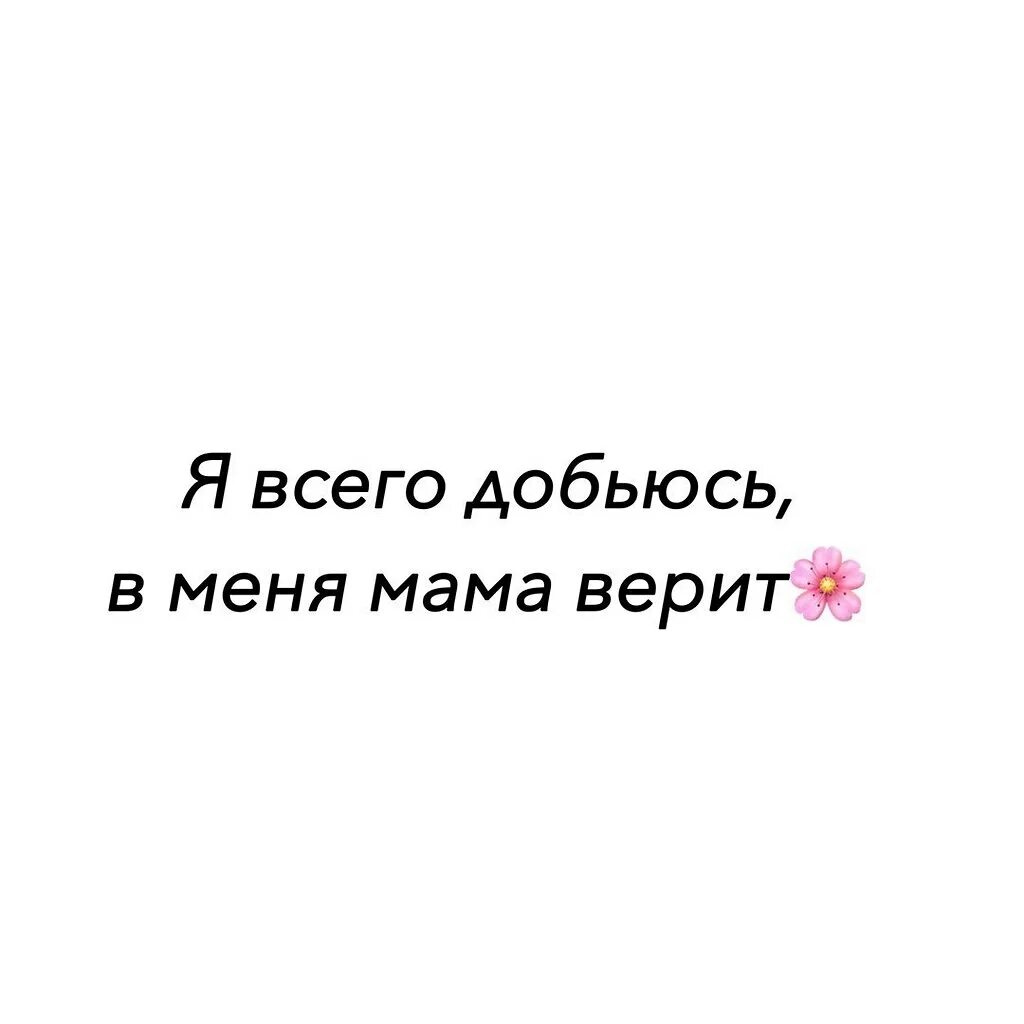 Я всего добилась сама. Я всего добьюсь. Я добьюсь в меня мама верит. В меня мама верит.