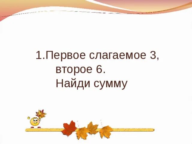 Найди сумму если первое слагаемое. Первое слагаемое 2 второе 3 Найди сумму. Первое слагаемое 4 второе 6. Найди сумму если первое слагаемое 2 а второе 6. Первое слагаемое 4 второе слагаемое 3 Найди сумму.