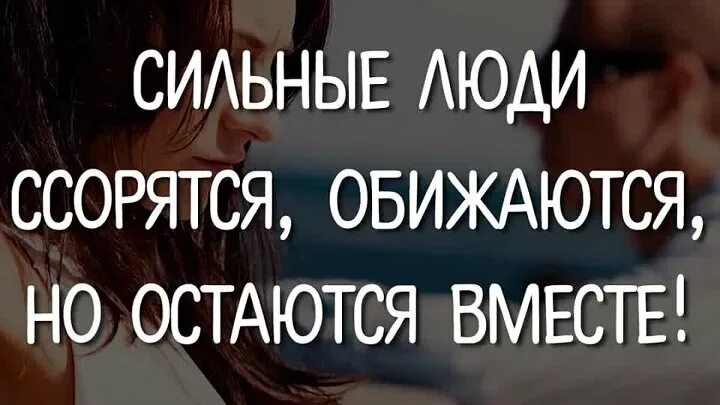 Сильно ссоримся. Нет отношений без ссор и обид. Сильные люди ссорятся обижаются. Сильные люди ссорятся обижаются но остаются. Сильные люди ссорятся но остаются вместе.