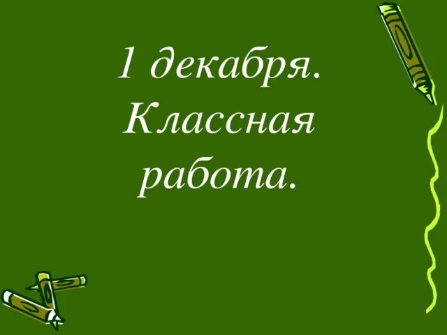 14 декабря классная работа. 1 декабря классная работа. картинка 1 декабря классная работа. 14 декабря классная работа запись на доске. картинка 1 декабря классная работа с украшениями.