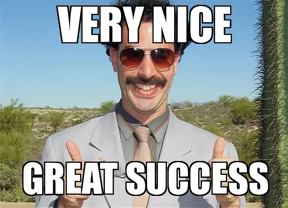 Very nice too. Борат very nice great success. great success. борат мемы. very nice фото.