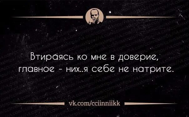 Ничем не доверия. Втереться в доверие. Втираясь в доверие. Втираясь ко мне в доверие. Втираясь ко мне в доверие главное ничего себе не натрите.