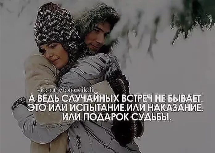 Встреча бывает. Случайная встреча цитаты. испытание судьбой. случайных встреч не бывает стихи. статусы про случайные встречи.